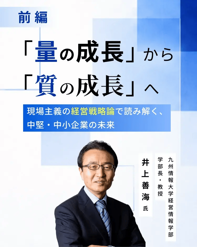 九州情報大学教授・井上善海氏「量の成長」から「質の成長」へ――現場主義の経営戦略論で読み解く、中堅・中小企業の未来(前編)_メインビジュアル_sp_2x