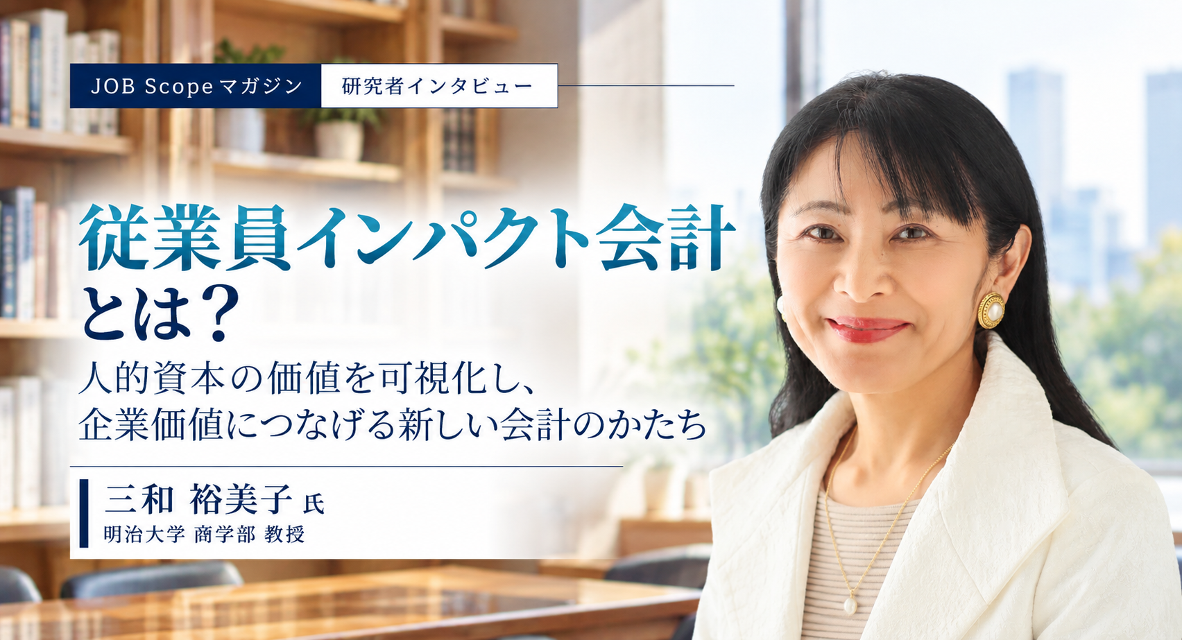 従業員インパクト会計とは？投資家が人的資本に求めるもの｜明治大学・三和裕美子教授