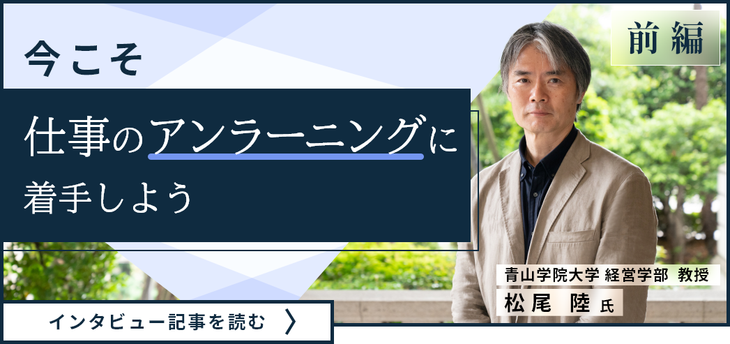 青山学院大学 経営学部 教授 松尾陸氏インタビュー記事（前編）/今こそ、仕事のアンラーニングに着手しよう