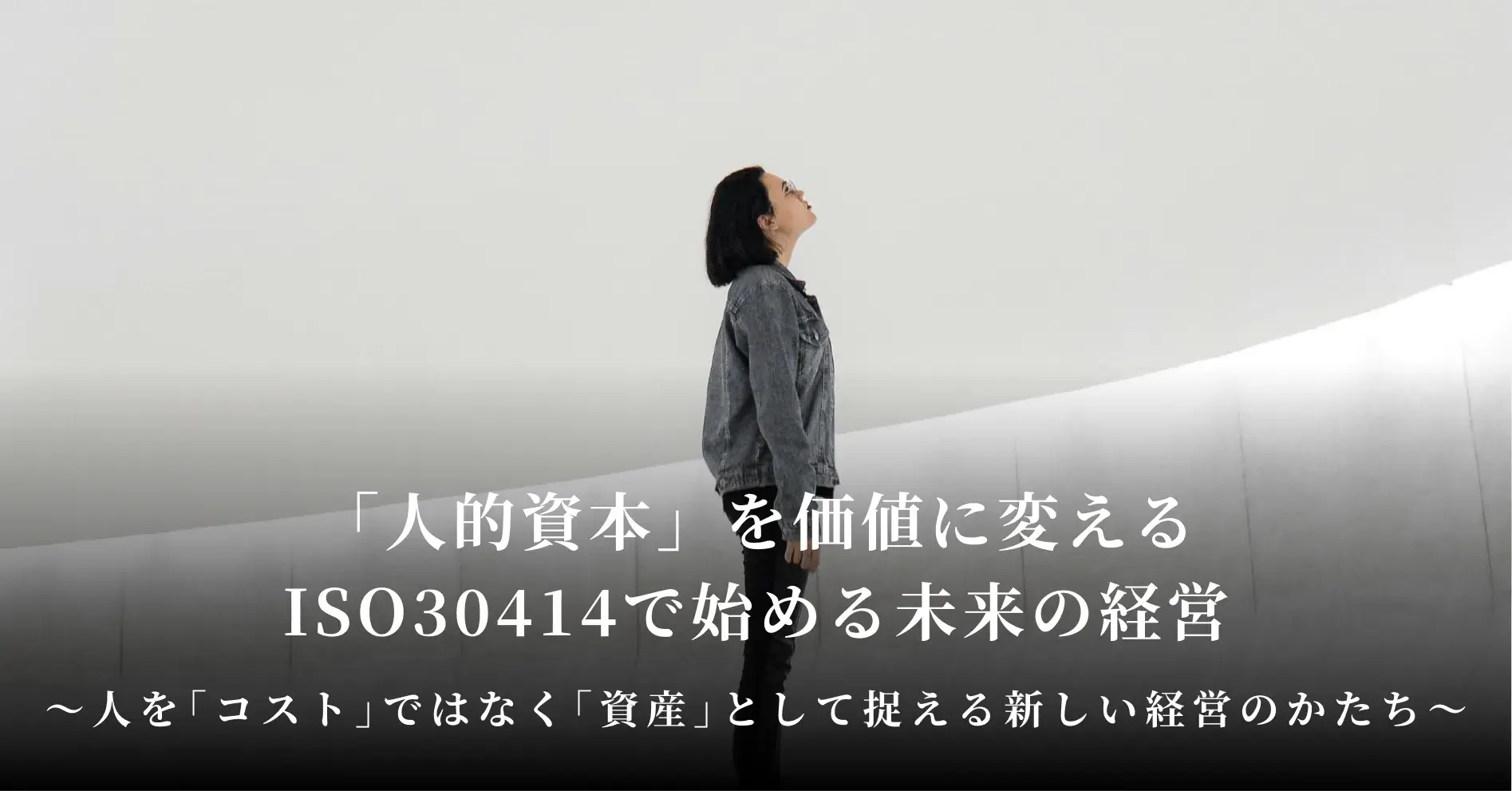 「人的資本」を価値に変える──ISO30414で始める未来の経営 〜人を「コスト」ではなく「資産」として捉える新しい経営のかたち〜