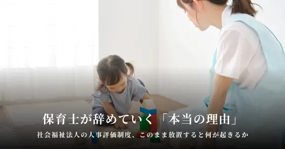 保育士が辞めていく「本当の理由」 ——社会福祉法人の人事評価制度、このまま放置すると何が起きるか