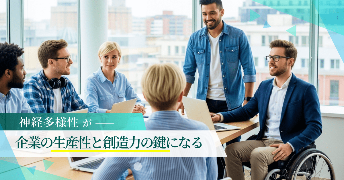 「神経多様性」が企業の生産性と創造力の鍵になる