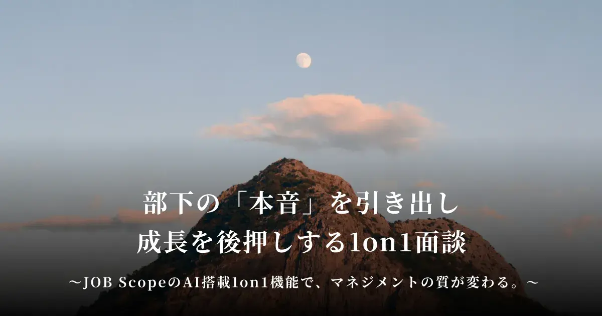 部下の「本音」を引き出し、成長を後押しする1on1面談。 JOB ScopeのAI搭載1on1機能で、マネジメントの質が変わる。