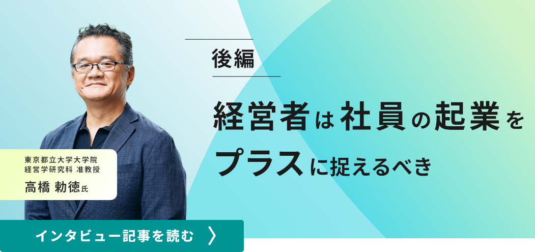 東京都立大学大学院経営学研究科准教授の高橋勅徳氏インタビュー／経営者は社員の起業をプラスに捉えるべき（後編）