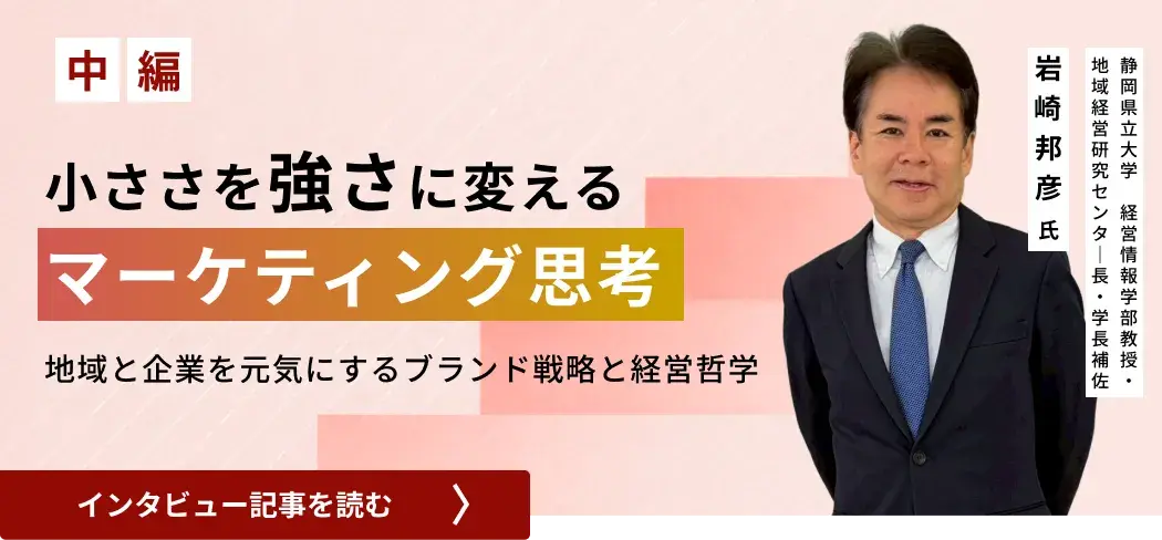 小ささを強さに変えるマーケティング思考――地域と企業を元気にするブランド戦略と経営哲学（中編）