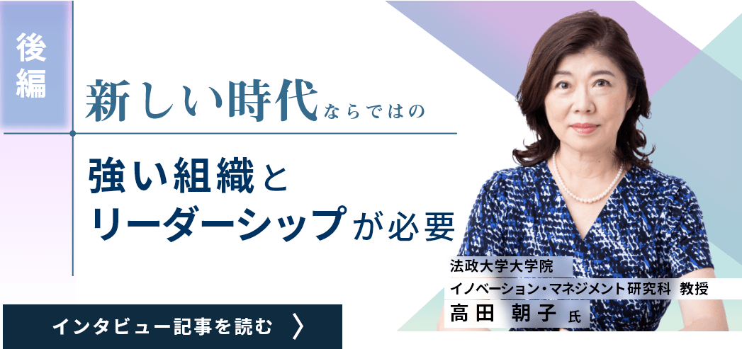 法政大学大学院 教授 高田朝子氏インタビュー記事（後編）/新しい時代ならではの新しい組織とリーダーシップが必要